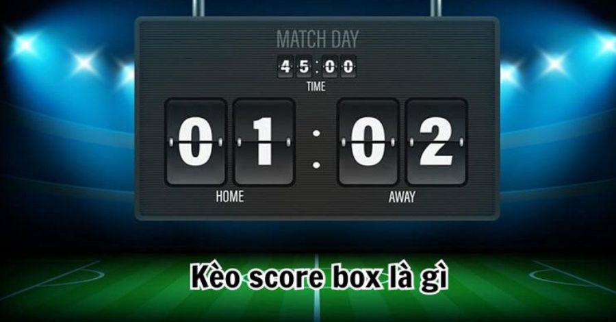 Kèo score box là gì - Khám phá cách chơi cá cược online hiệu quả